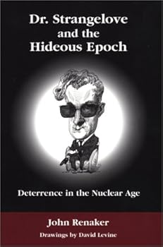 Dr. Strangelove and the Hideous Epoch: Deterrence in the Nuclear Age
