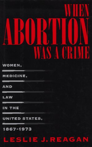 When Abortion Was a Crime: Women, Medicine, and Law in the United States, 1867-1973 Cover