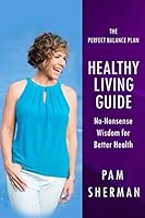 The Perfect Balance Plan - Healthy Living Guide: No-Nonsense Wisdom for Better Health 1973537141 Book Cover