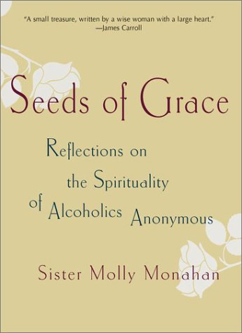 Seeds of Grace: Reflections on the Spirituality of Alcoholics Anonymous Monahan, Molly
