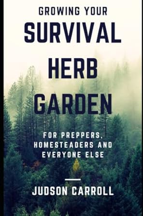 Growing Your Survival Herb Garden For Preppers, Homesteaders and Everyone Else (Herbal Medicine for Preppers and Homesteaders)