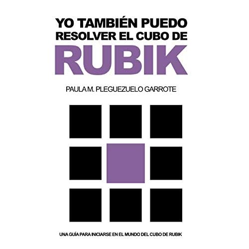 YO TAMBIÉN PUEDO RESOLVER EL CUBO DE RUBIK: UNA GUÍA PARA INICIARSE EN EL MUNDO DEL CUBO DE RUBIK