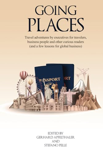 GOING PLACES: Travel adventures by executives for travelers, business people and other curious readers (and a few lessons for global business)