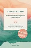 Sinnlich leben: Dein Achtsamkeitstagebuch für die Sinne: Entdecke die kleinen Freuden des Alltags durch die bewusste Wahrnehmung deiner fünf Sinne. 6 geführte Wochen Achtsamkeit mit täglichen Übungen