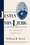  Justus von Liebig: The Chemical Gatekeeper (Cambridge Science Biographies)