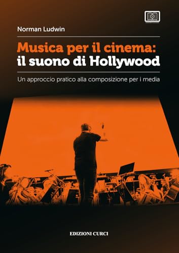 Musica per il cinema: il suono di Hollywood: Un approccio pratico alla composizione per i media