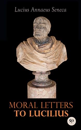 Moral Letters to Lucilius: Epistulae Morales ad Lucilium by Lucius Annaeus Seneca