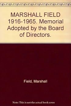 MARSHALL FIELD 1916-1965. Memorial Adopted by the Board of Directors.