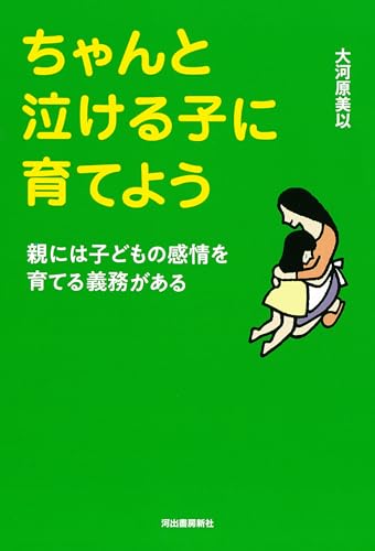 ちゃんと泣ける子に育てよう: 親には子どもの感情を育てる義務がある