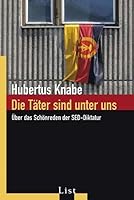 Die Täter sind unter uns: Über das Schönreden der SED-Diktatur 3548608183 Book Cover
