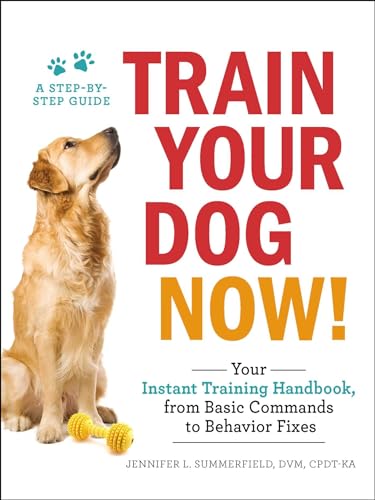Train Your Dog Now!: Your Instant Training Handbook, from Basic Commands to Behavior Fixes