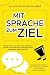 Produktbild Mit Sprache zum Ziel - Wie Sie Ihre Ausdrucksweise verbessern und mit Kommunikation wirkungsvoll Ihre beruflichen Ziele erreichen: Mit eloquenter ... erweitern und die eigene Rhetorik verbessern
