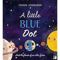 A Little Blue Dot: Meet the planets of our solar system: A fact-packed story about the planets of our solar system as told by Earth for young children (4 to 8)