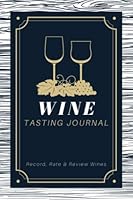 Wine Tasting Journal: Record, Rate & Review Wines | A Logbook to Write in Wine Information & Tasting Notes | Memory Keepsake Notebook for Wine Lovers, Drinkers & Sommeliers B09K1YZRQ4 Book Cover