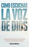 Como Escuchar la Voz de Dios: La guia para tener una relacion intima y personal con Dios 0997341815 Book Cover