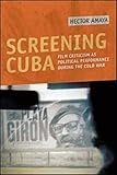  Screening Cuba: Film Criticism As Political Performance During the Cold War