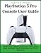 Produktbild PlayStation 5 Pro Console User Guide: Master Setup, Features, Performance Modes, Game Boost, and Expert Tips for Maximizing Your PS5 Pro Experience