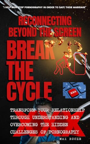 Reconnecting Beyond the Screen: Transform Your Relationship Through Understanding and Overcoming the Hidden Challenges of Pornography (English Edition)