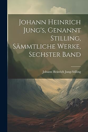 Johann Heinrich Jung's, genannt Stilling, sämmtliche Werke, Sechster Band (German Edition)