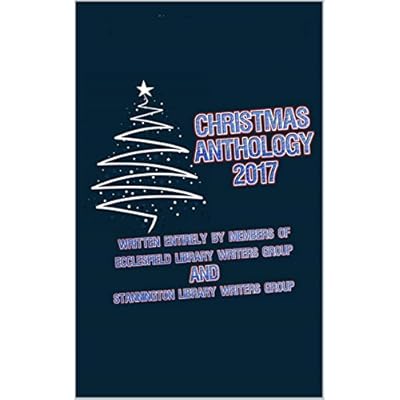 Christmas Anthology 2017: Written Entirely by Members of Ecclesfield Library Writers Group and Stannington Library Writers Group