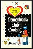 Pennsylvania Dutch Cooking: Proven Recipes for Traditional Pennsylvania Dutch Foods