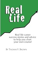Real Life: Real life career success stories and advice to help you chart your own course 0997386002 Book Cover