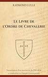 livre ordres et decorations de france  Le Livre de l\'Ordre de Chevalerie (Traduit): Transcription d’un manuscrit du XVe siècle et traduction en français contemporain