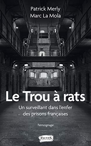 Le Trou à rats: Un surveillant dans l'enfer des prisons françaises - Témoignage