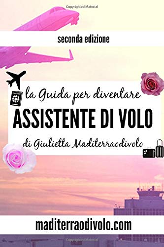 La Guida per diventare Assistente di Volo: Seconda Edizione La Guida per diventare Assistente di Volo: Seconda Edizione