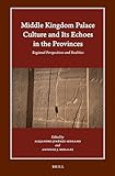 Middle Kingdom Palace Culture and Its Echoes in the Provinces: Regional Perspectives and Realities (Harvard Egyptological Studies, 12)