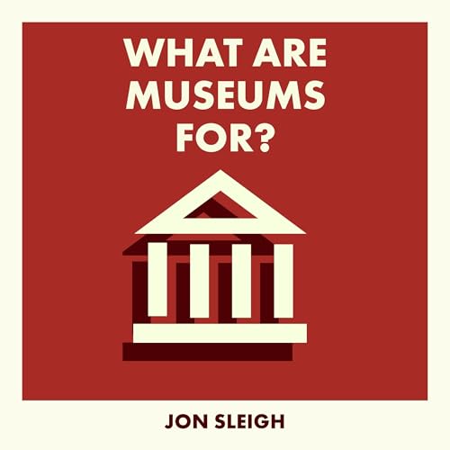 Jon Sleigh presents What Are Museums For? episode artwork