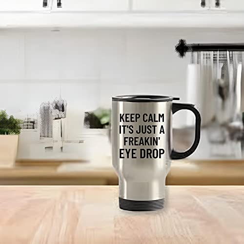 Keep Calm Its Just A Freakin Eye Drop Humor For Optician Optometrist Optic Eye Optometry 14Oz Steinless Steel Travel Mug #TOP1