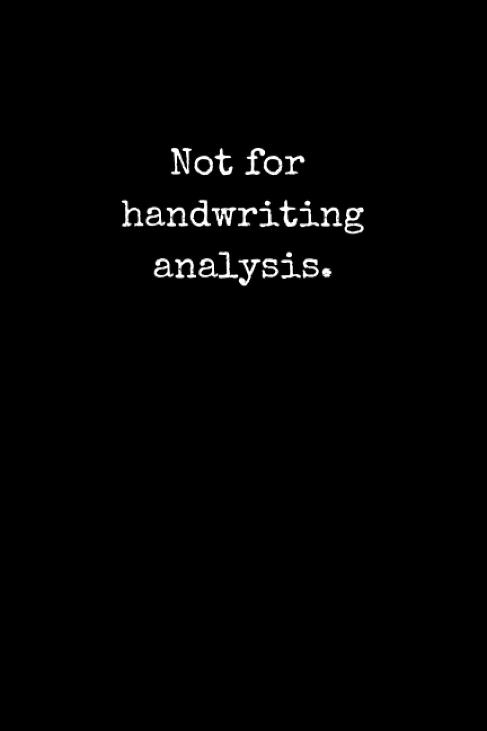 “Not for handwriting analysis.” Notebook: 6x9 Funny Design Black Cover Journal With Ruled Pages. For Notes, Diary.