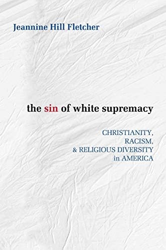 The Sin of White Supremacy: Christianity, Racism, and Religious Diversity in America