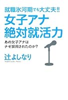 就職氷河期でも大丈夫!!女子アナ絶対就活力―あの女子アナはナゼ採用されたのか? 4777111954 Book Cover