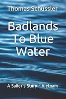 Badlands To Blue Water: A Sailor's Story - Vietnam 1711028681 Book Cover