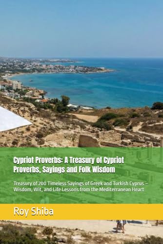 Cypriot Proverbs: A Treasury of Cypriot Proverbs, Sayings and Folk Wisdom: Treasury of 200 Timeless Sayings of Greek and Turkish Cyprus – Wisdom, Wit, ... Heart (The World Wisdom Archive)