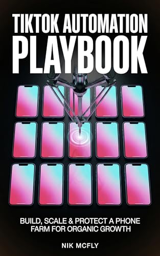 TikTok Automation Playbook: Build, Scale & Protect a Phone Farm for Organic Growth — Proxy Architecture, Anti-Detection, Multi-Account Operations & Content at Scale (McFly)