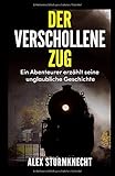  Der verschollene Zug: Ein Abenteurer erzählt seine unglaubliche Geschichte