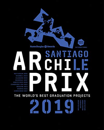 Archiprix International 2019 Santiago, Chile: The World’s Best Graduation Projects: Architecture, Urban Design, Landscape