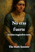No eras fuerte: Estabas tragándote todo (Spanish Edition) B0F5P3QDZY Book Cover
