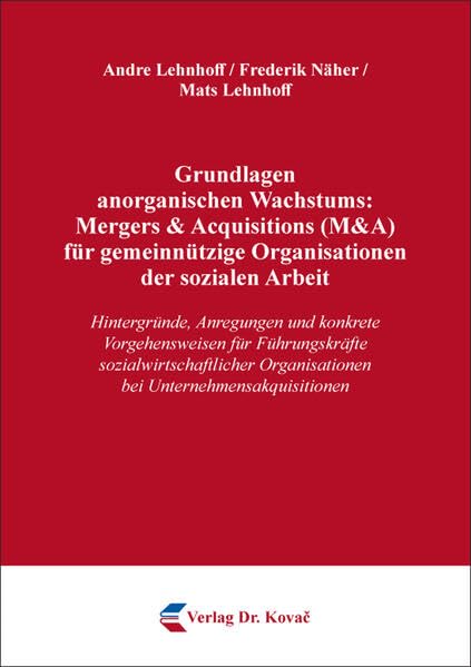 Grundlagen anorganischen Wachstums: Mergers & Acquisitions (M&A) für gemeinnützige Organisationen der sozialen Arbeit: Hintergründe, Anregungen und ... Betriebswirtschaftliche Forschung und Praxis)