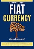 Fiat Currency: What Is Fiat Currency: 21st Century Monetary Policy, Hyperinflation, & The Fight For...