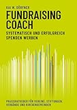 Fundraising-Coach: Systematisch und erfolgreich Spenden werben: Praxishandbuch für Vereine, Stiftungen, Verbände und Kirchengemeinden