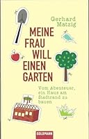 Meine Frau will einen Garten: Vom Abenteuer, ein Haus am Stadtrand zu bauen 3442312019 Book Cover