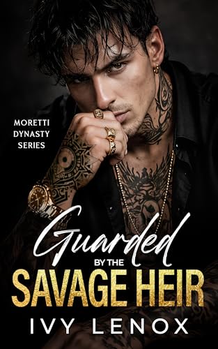 Guarded by the Savage Heir: An Enemies to Lovers Mafia Romance (Moretti Dynasty Series)