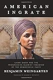American Ingrate: Ilhan Omar and the Progressive-Islamist Takeover of the Democratic Party