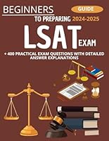 Beginner's Guide To Preparing LSAT Exam 2024-2025 : + 400 Practical Exam Questions With Detailed Answer Explanations B0CY2S5HND Book Cover