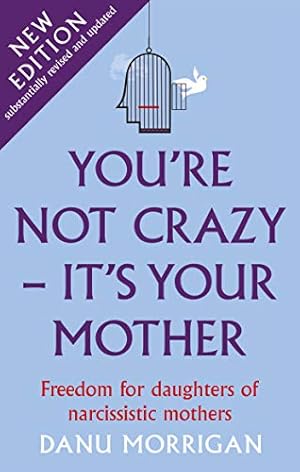 You're Not Crazy - It's Your Mother: Freedom for Daughters of Narcissistic Mothers