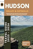 Hudson Valley and Catskills Travel Guide 2025 - 2026: Experience New York's Mountain Trails, Scenic Escapes, Cozy Cabins, Hidden Gems and Fresh Air ... Destinations with Comfort and Confidence) B0F62JN69N Book Cover